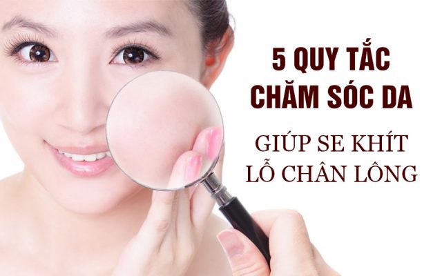 5 quy tắc khi chăm sóc da giúp se khít lỗ chân lông