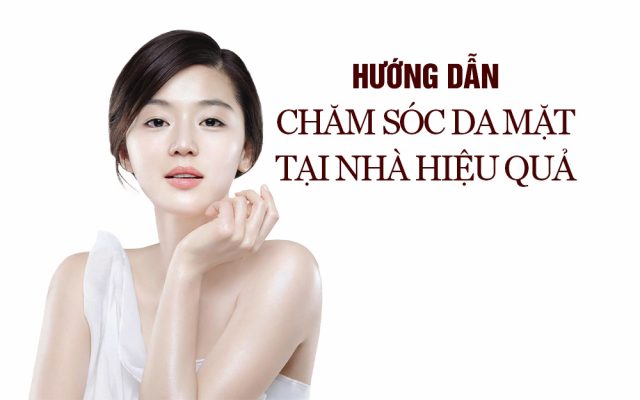 Hướng dẫn chăm sóc da mặt tại nhà hiệu quả